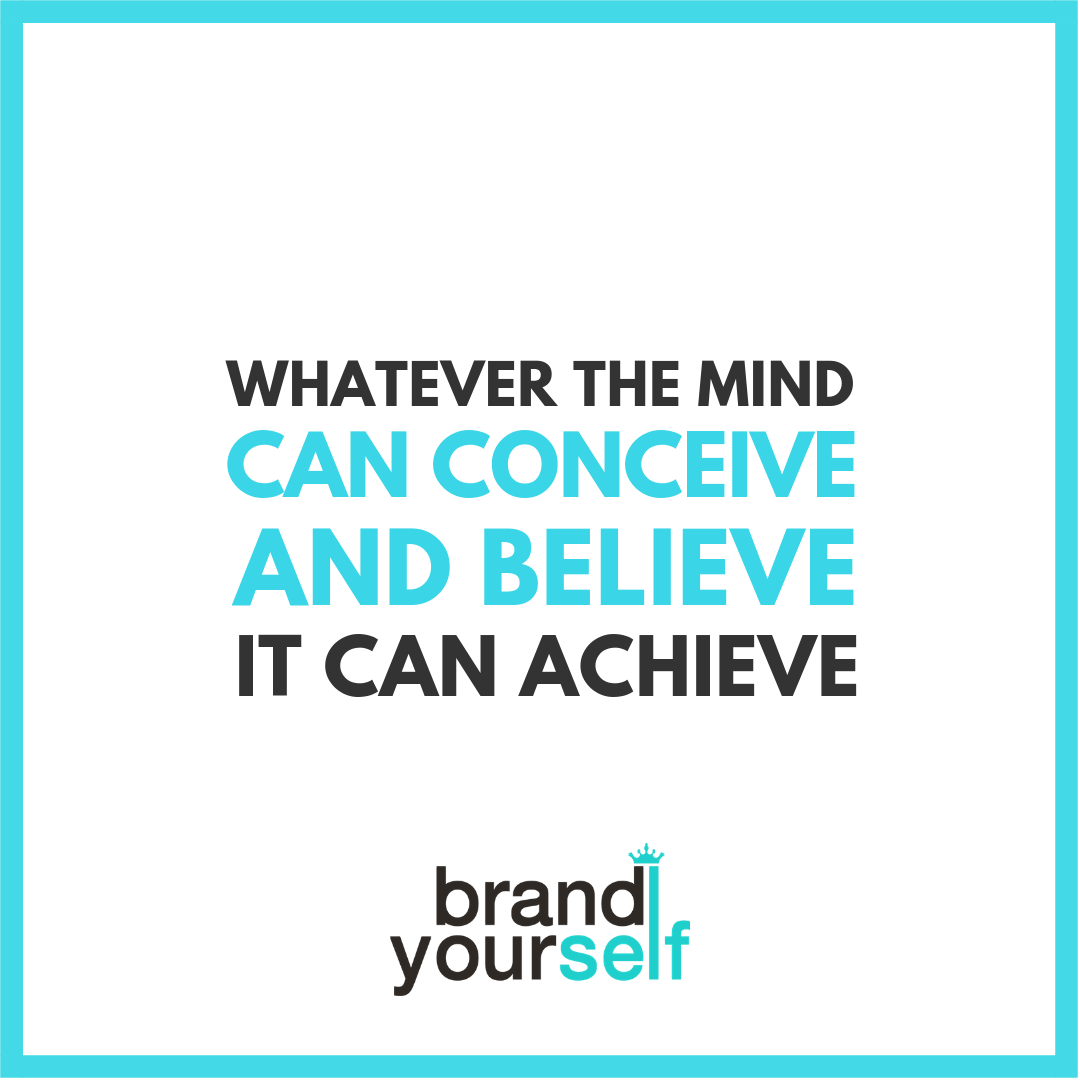 Whatever Your Mind Can Conceive and Believe, It Can Achieve
